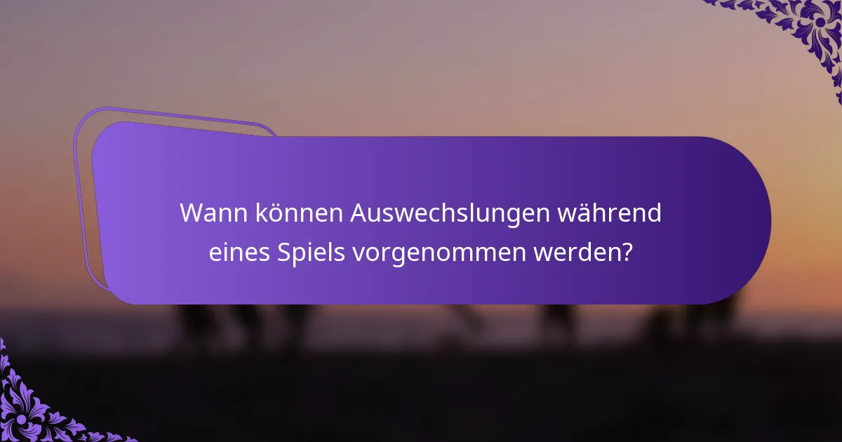 Wann können Auswechslungen während eines Spiels vorgenommen werden?