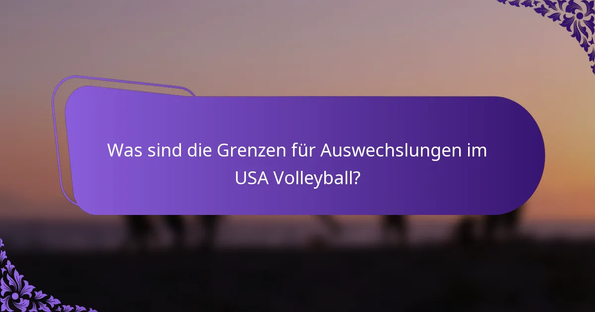 Was sind die Grenzen für Auswechslungen im USA Volleyball?