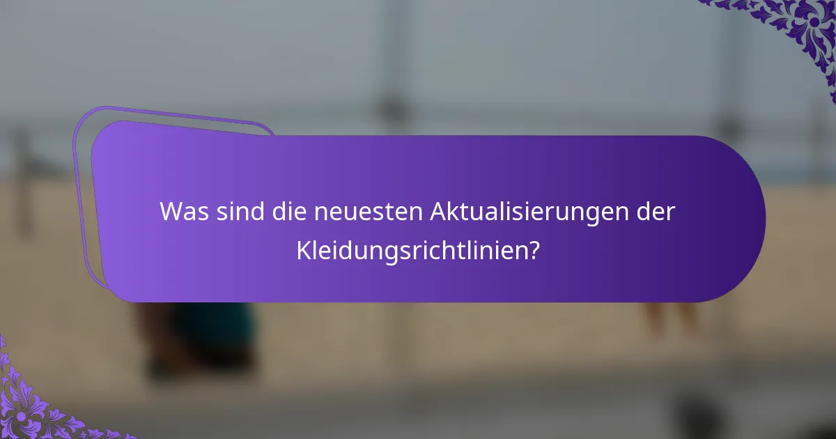 Was sind die neuesten Aktualisierungen der Kleidungsrichtlinien?