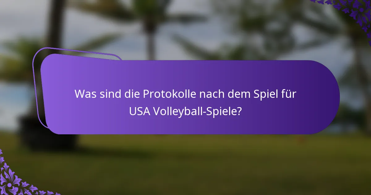 Was sind die Protokolle nach dem Spiel für USA Volleyball-Spiele?