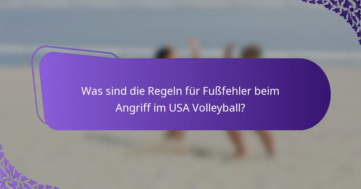 Was sind die Regeln für Fußfehler beim Angriff im USA Volleyball?