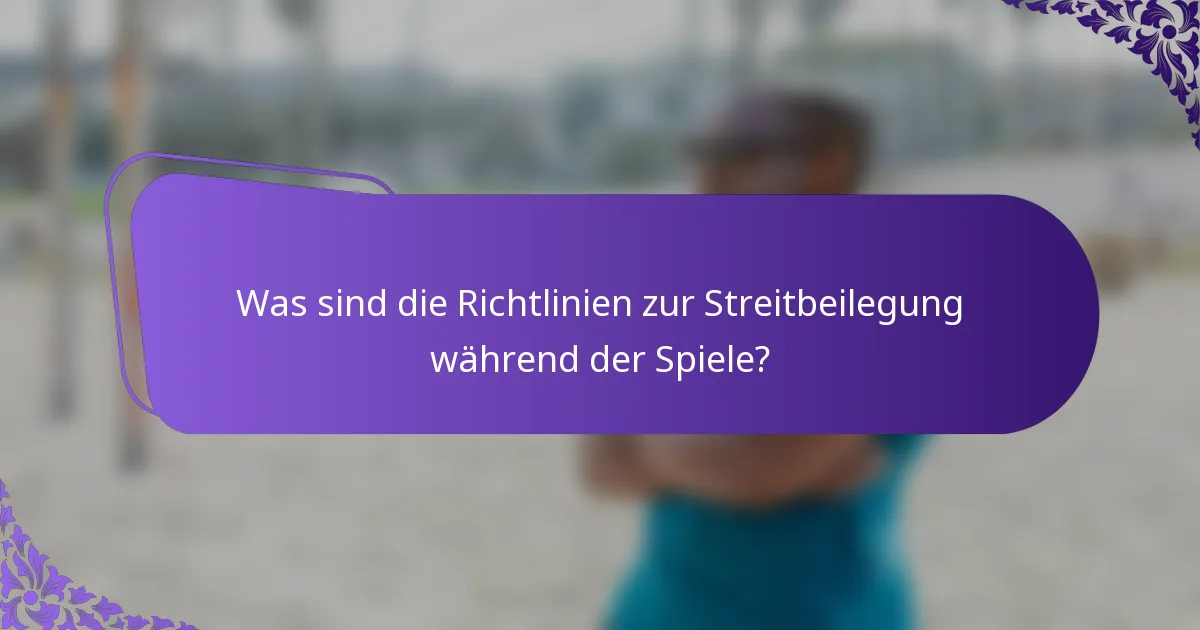 Was sind die Richtlinien zur Streitbeilegung während der Spiele?