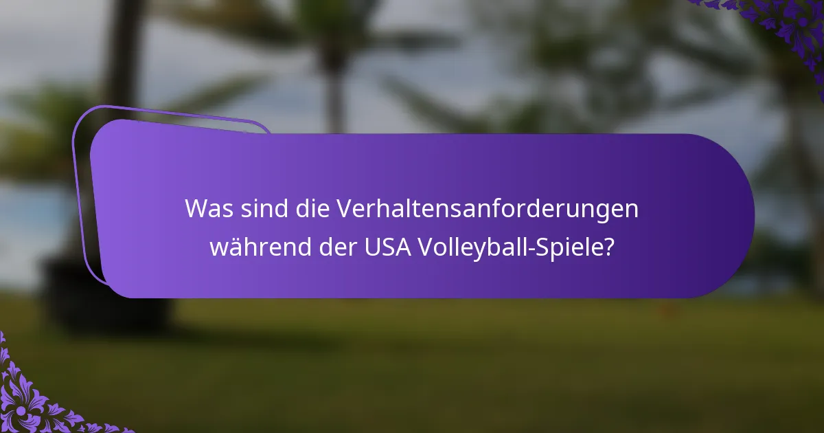 Was sind die Verhaltensanforderungen während der USA Volleyball-Spiele?