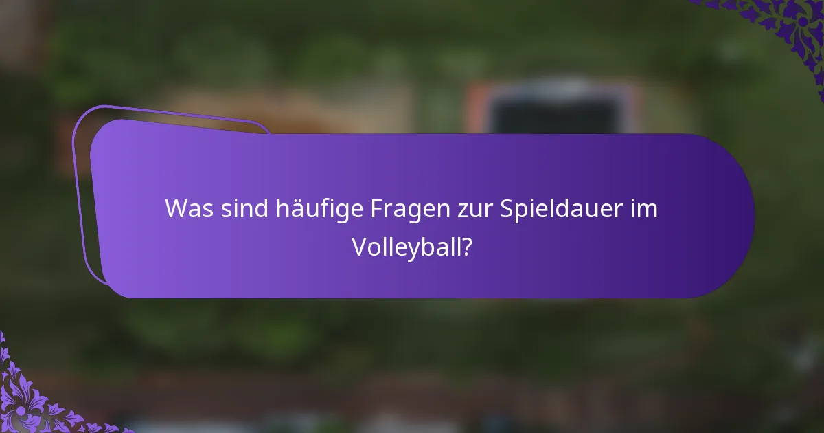 Was sind häufige Fragen zur Spieldauer im Volleyball?