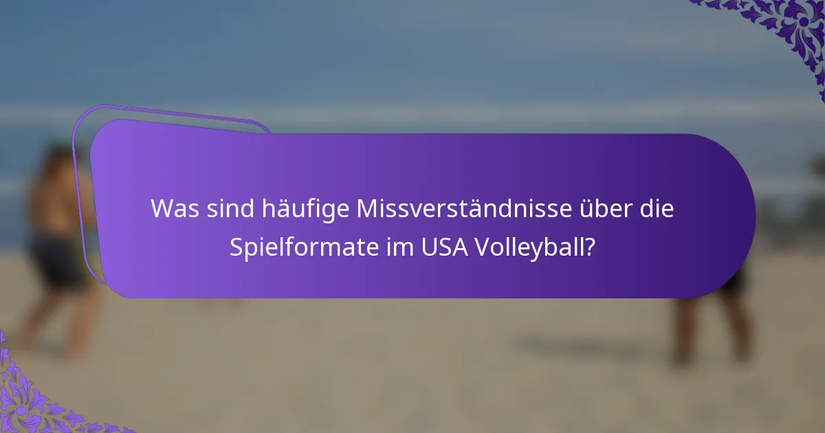 Was sind häufige Missverständnisse über die Spielformate im USA Volleyball?