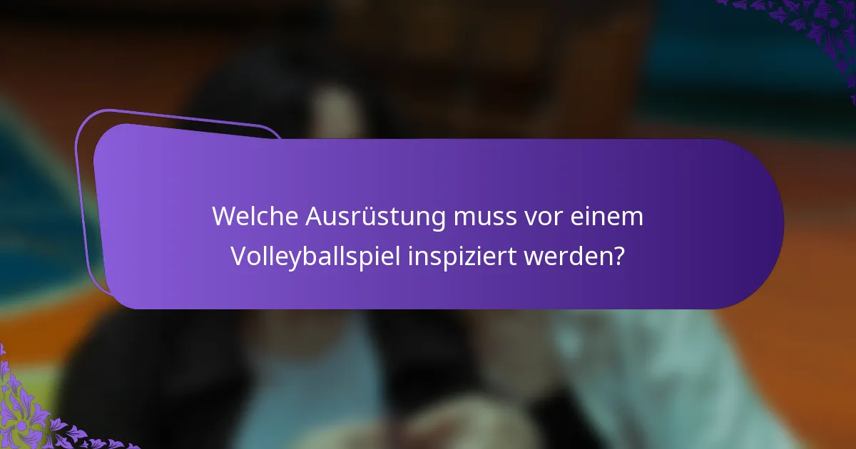 Welche Ausrüstung muss vor einem Volleyballspiel inspiziert werden?