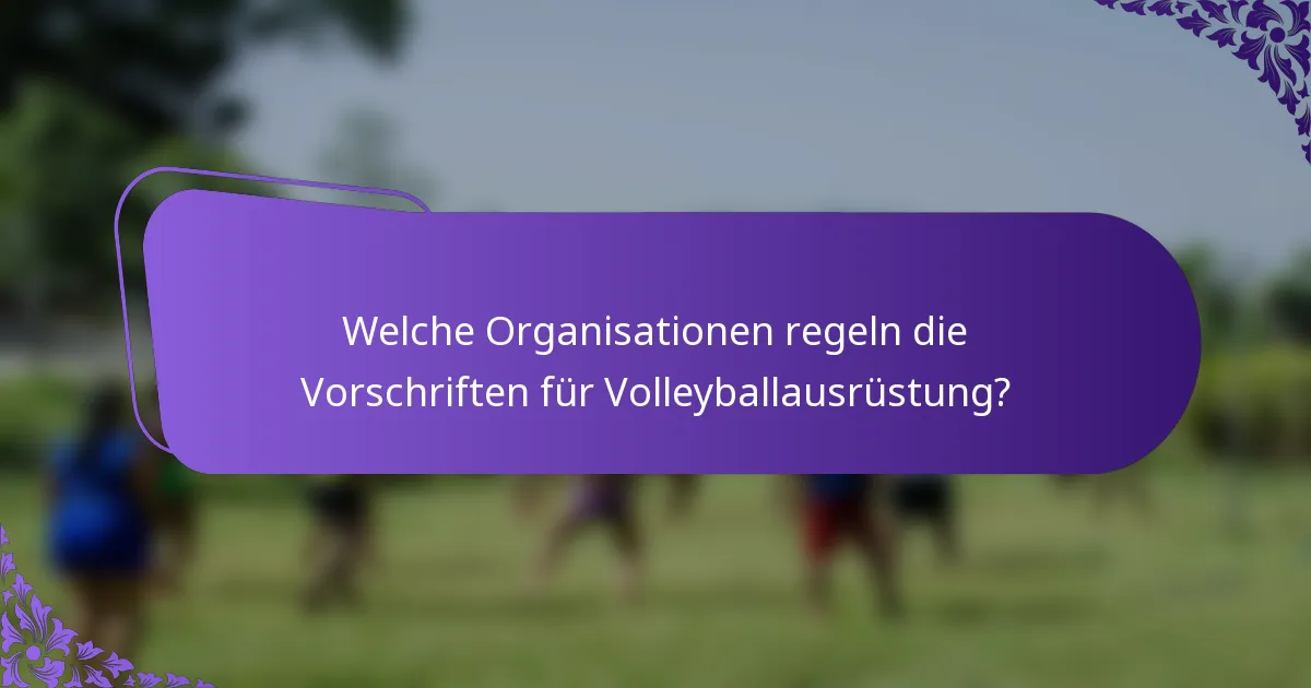 Welche Organisationen regeln die Vorschriften für Volleyballausrüstung?