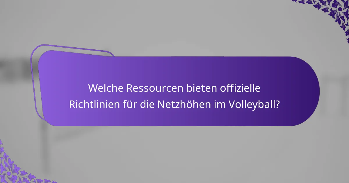 Welche Ressourcen bieten offizielle Richtlinien für die Netzhöhen im Volleyball?