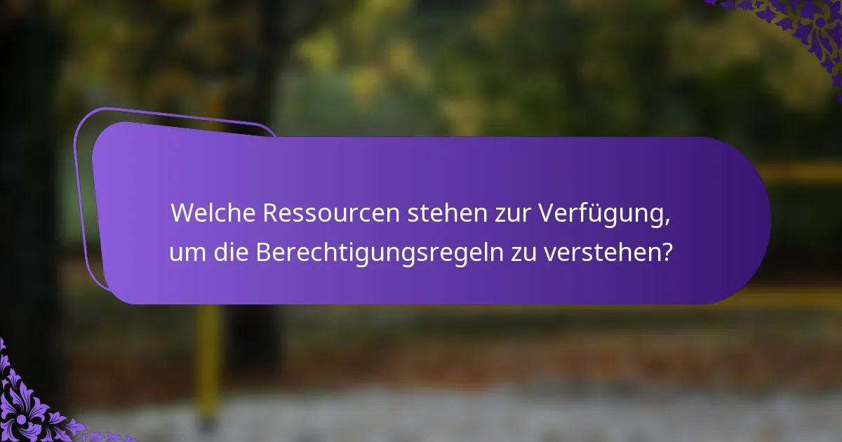 Welche Ressourcen stehen zur Verfügung, um die Berechtigungsregeln zu verstehen?