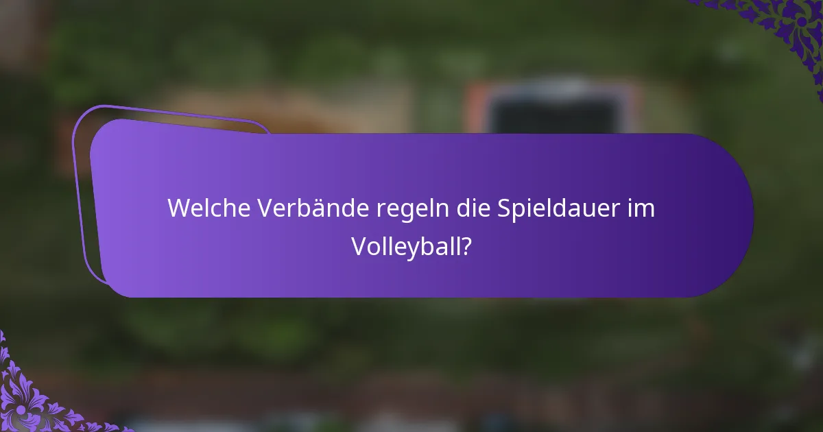 Welche Verbände regeln die Spieldauer im Volleyball?