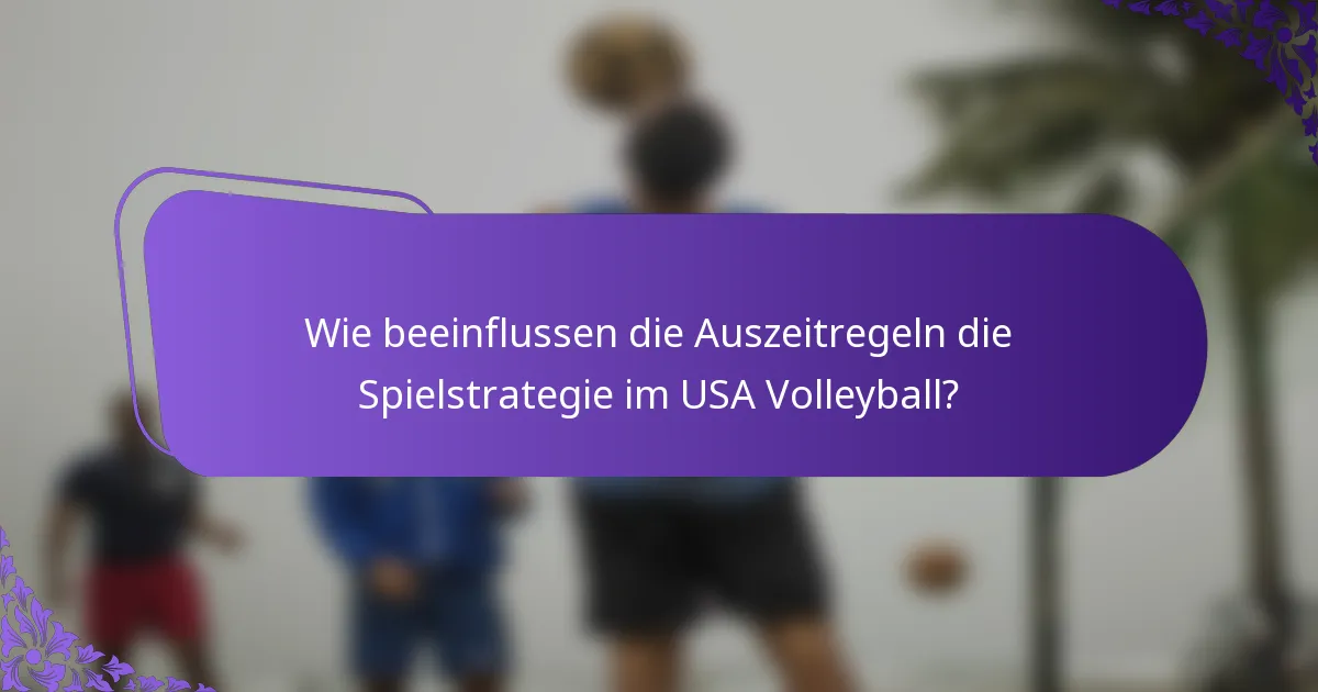 Wie beeinflussen die Auszeitregeln die Spielstrategie im USA Volleyball?