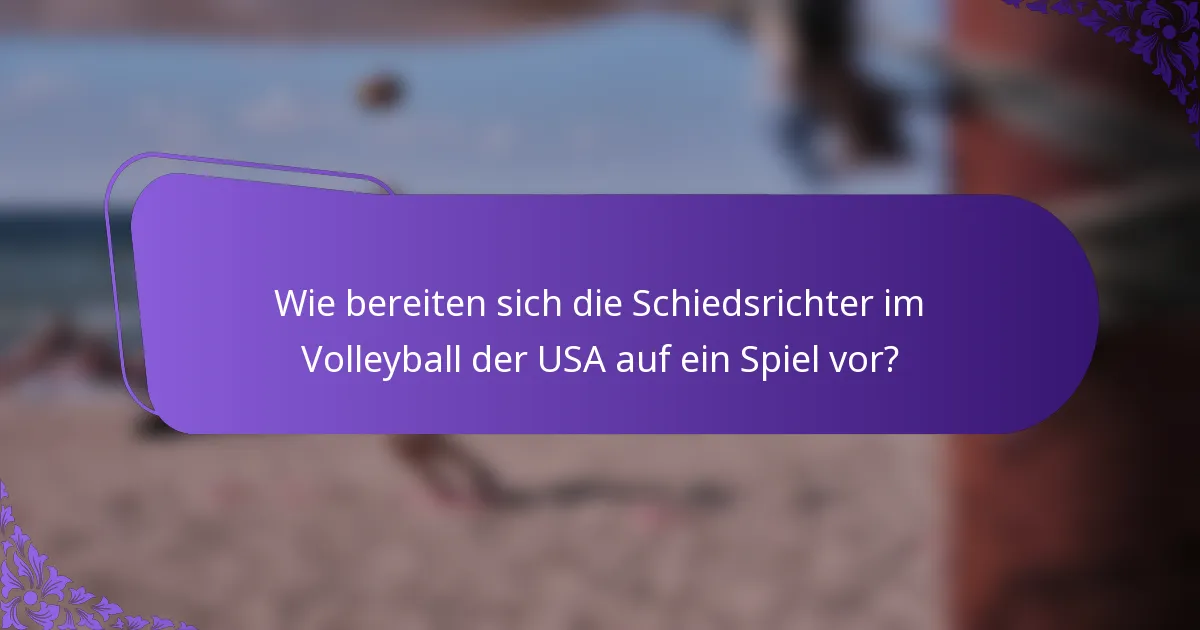 Wie bereiten sich die Schiedsrichter im Volleyball der USA auf ein Spiel vor?