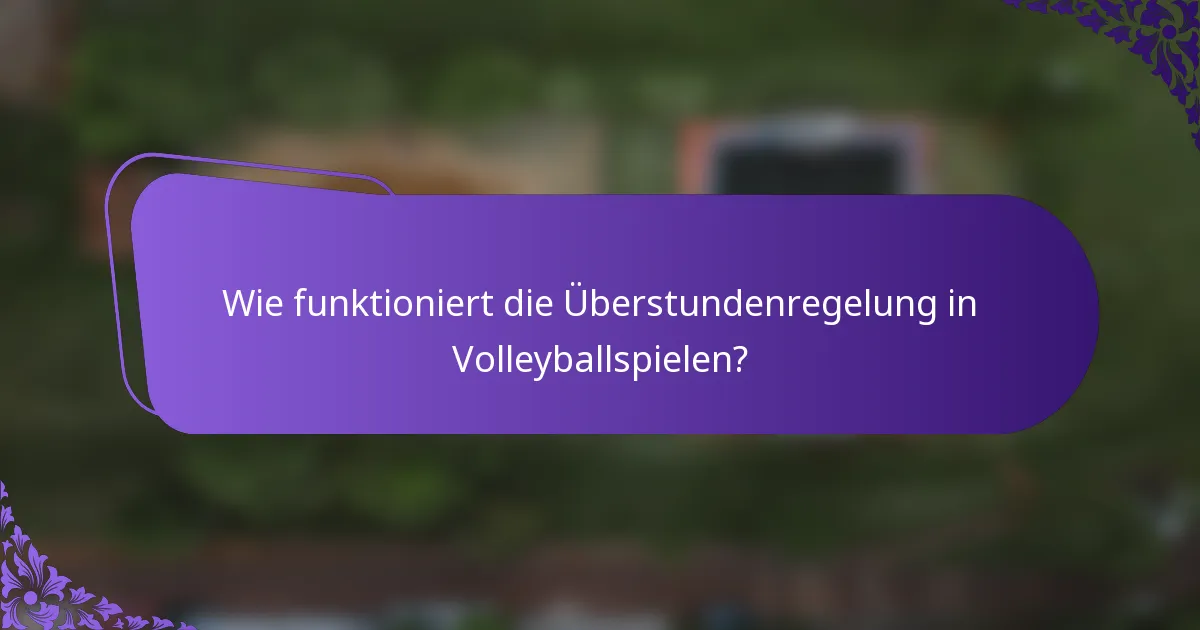 Wie funktioniert die Überstundenregelung in Volleyballspielen?