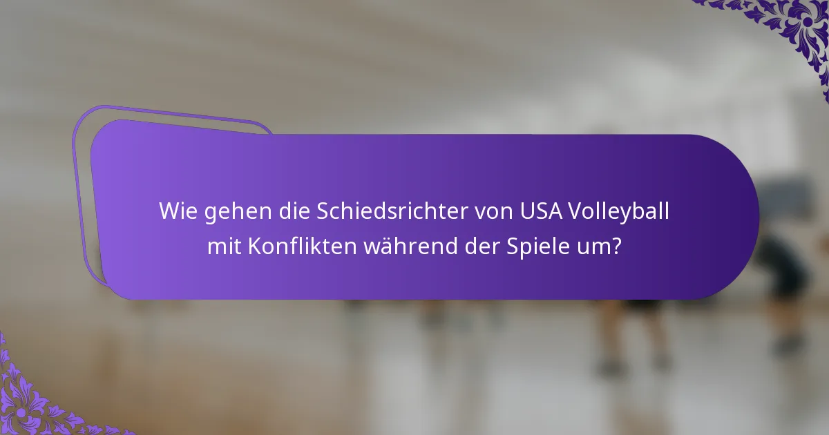 Wie gehen die Schiedsrichter von USA Volleyball mit Konflikten während der Spiele um?