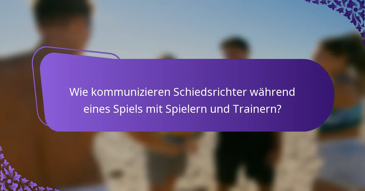Wie kommunizieren Schiedsrichter während eines Spiels mit Spielern und Trainern?