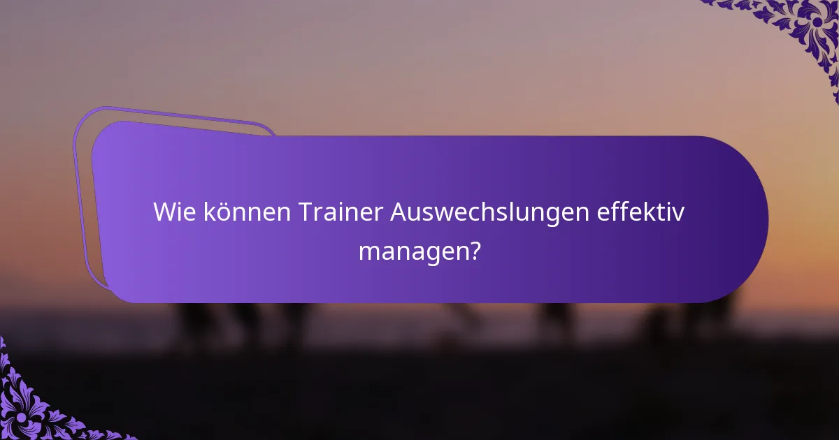 Wie können Trainer Auswechslungen effektiv managen?