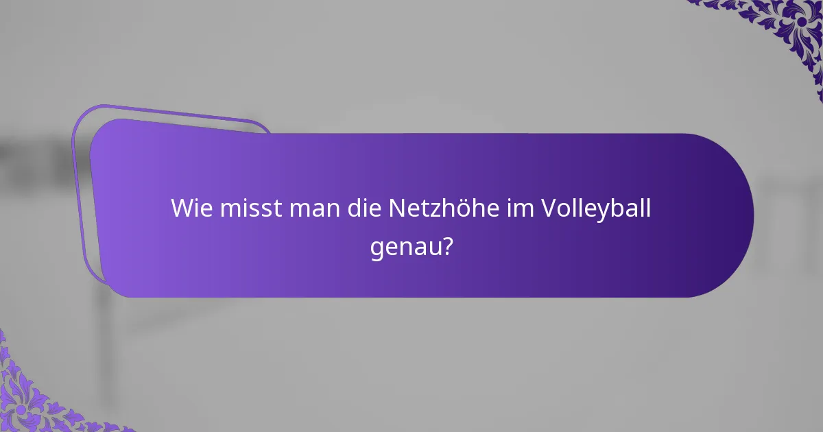 Wie misst man die Netzhöhe im Volleyball genau?