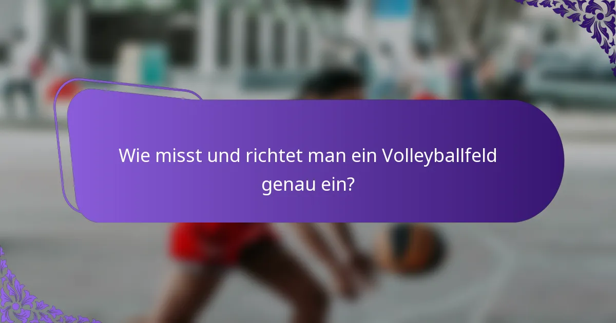 Wie misst und richtet man ein Volleyballfeld genau ein?