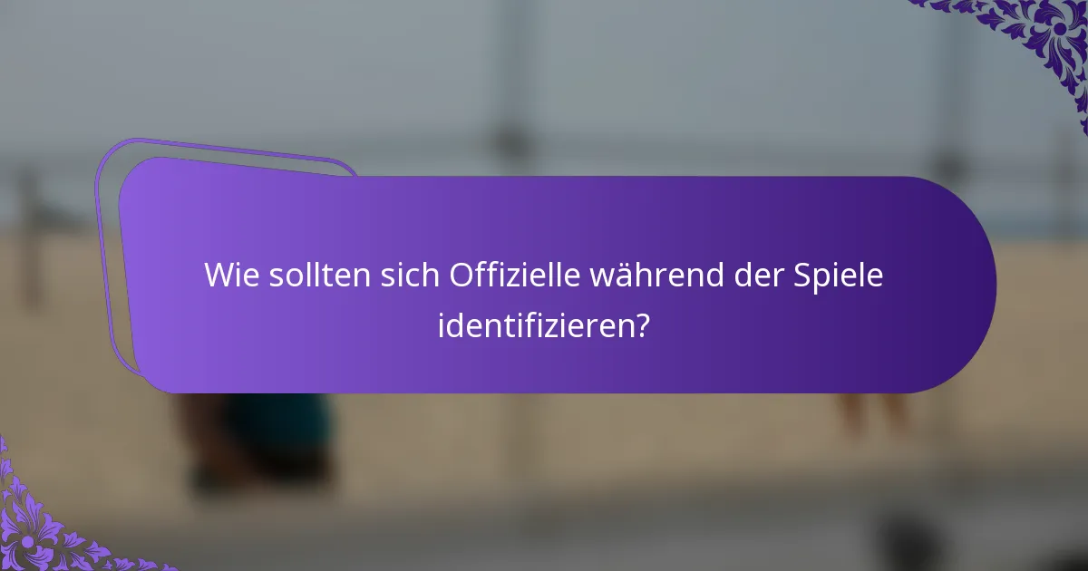 Wie sollten sich Offizielle während der Spiele identifizieren?