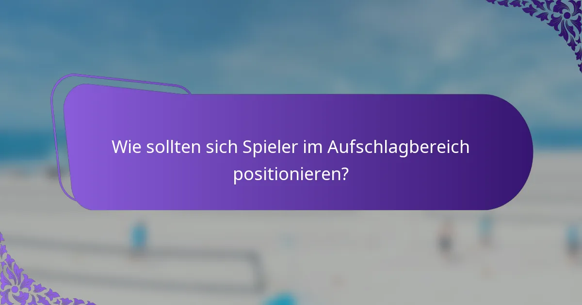 Wie sollten sich Spieler im Aufschlagbereich positionieren?
