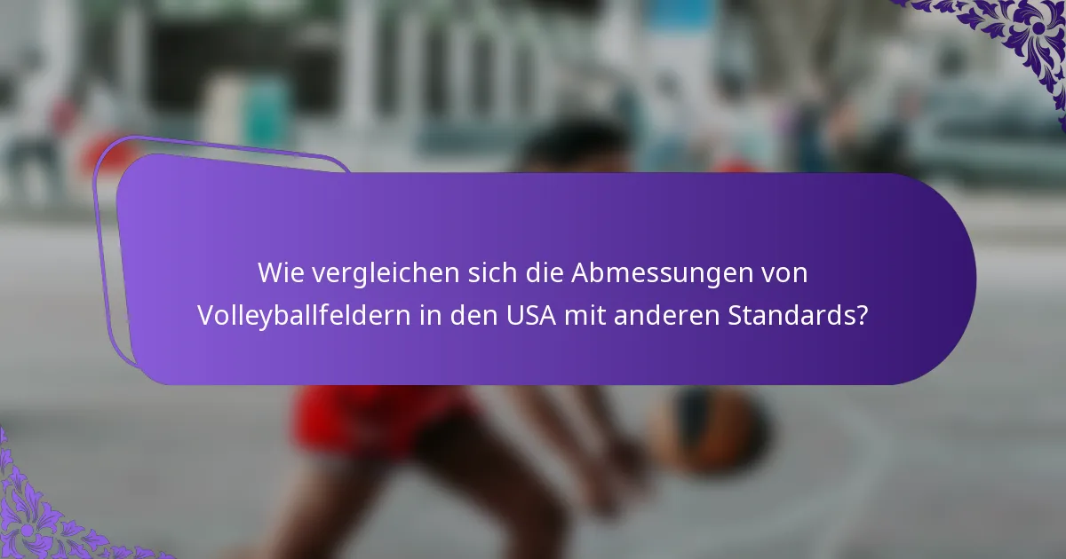 Wie vergleichen sich die Abmessungen von Volleyballfeldern in den USA mit anderen Standards?