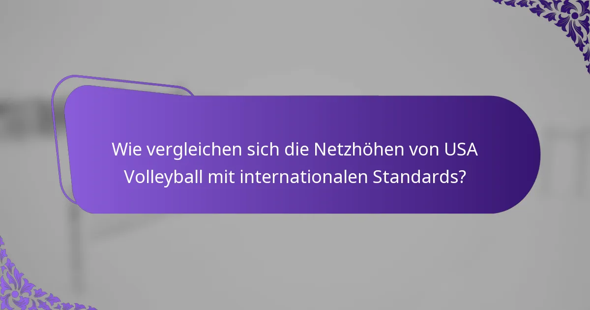 Wie vergleichen sich die Netzhöhen von USA Volleyball mit internationalen Standards?