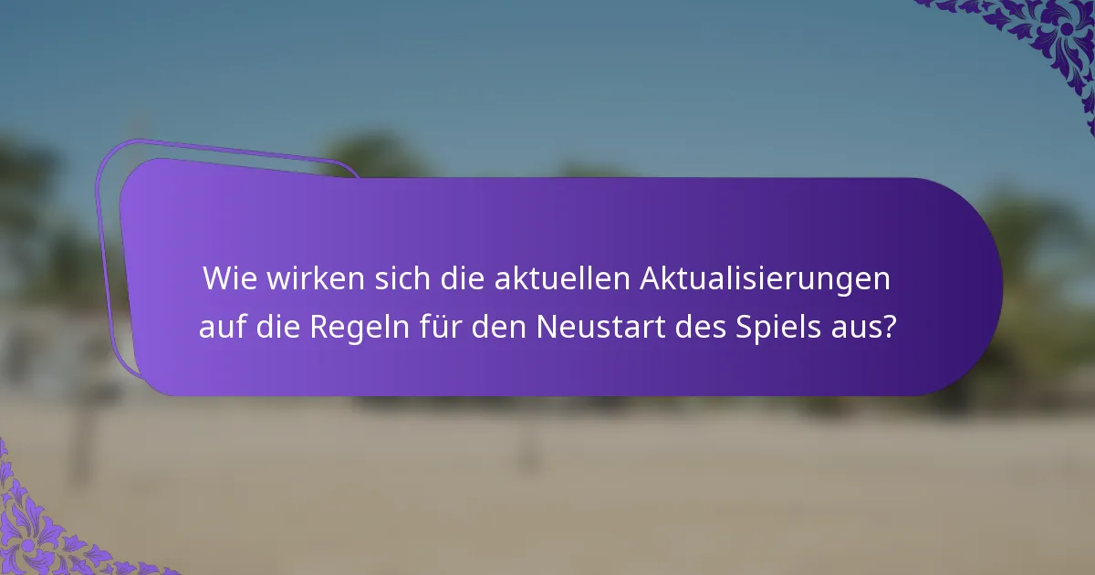 Wie wirken sich die aktuellen Aktualisierungen auf die Regeln für den Neustart des Spiels aus?